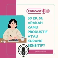 S3 Ep, 51: Apakah Kamu Produktif atau Kurang Sensitif?