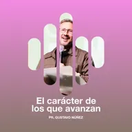 El carácter de los que avanzan - Pr. Gustavo Núñez