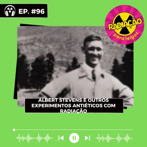 RadOn#96 - Albert Stevens e Outros Experimentos Antiéticos com Radiação 