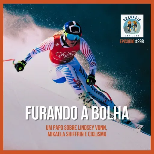 Episódio 298 - Furando a Bolha, um papo sobre Lindsey Vonn, Mikaela Shiffrin e ciclismo