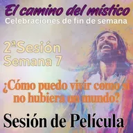 Sesión 2, Semana 7 «El camino del místico» ¿Cómo puedo vivir como si no hubiera un mundo? Sesión de Película con David