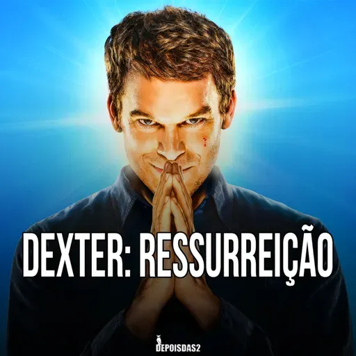 Episódio #139 | Dexter: Ressurreição é um retorno às origens