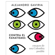 "Contra el fanatismo" de Alejandro Gaviria | Ensayos para una Colombia posible en año electoral