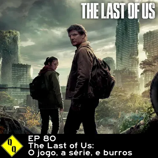 QQ80 - The Last of Us: o jogo, a série, e burros 