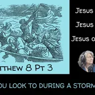 #21 Matthew 8 pt 3 Who do you look to during a storm?