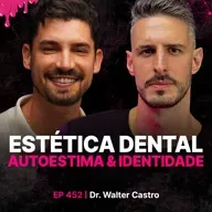 Estética Dental, Autoestima & Identidade - Dr. Walter Castro