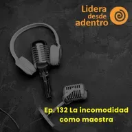 Ep.132 La incomodidad como maestra