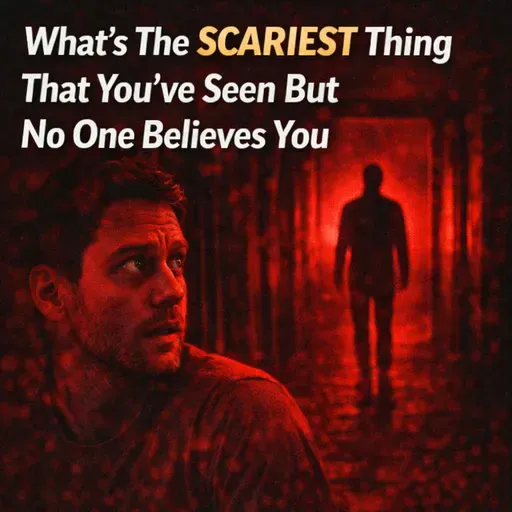 What’s the scariest thing that you've seen but no one believes you?