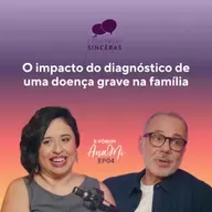 #04 - O IMPACTO DO DIAGNÓSTICO DE UMA DOENÇA GRAVE NA FAMÍLIA