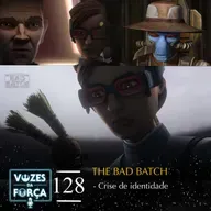 VOZES DA FORÇA #128 - The Bad Batch - Análise do episódio "Crise de Identidade"