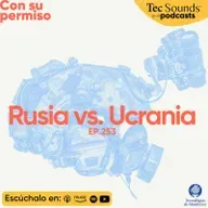 Ep. 253 - Rusia vs. Ucrania: tragedia prolongada, costos y un nuevo orden mundial