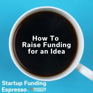Startup Funding Espresso – How To Raise Funding for an Idea