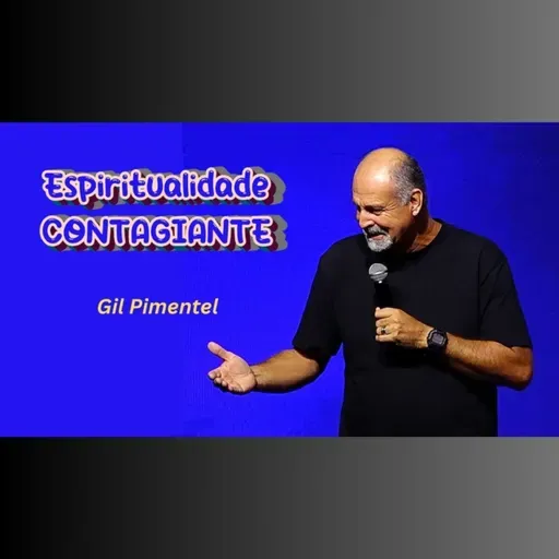 Espiritualidade CONTAGIANTE - Pr. Gil Pimentel