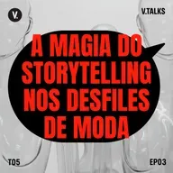 T5 #03 - A magia do storytelling nos desfiles de moda