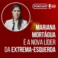 Mariana Mortágua é a nova líder da extrema-esquerda // Podcast