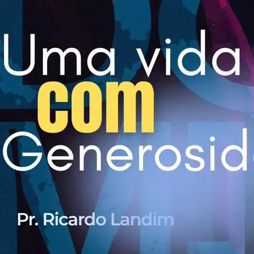 UMA VIDA COM GENEROSIDADE I RICARDO LANDIM