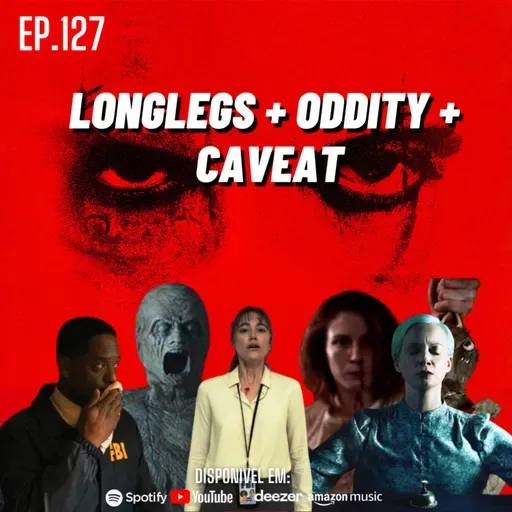 Ep. 127 - Longlegs: Vínculo Mortal + Oddity + Caveat