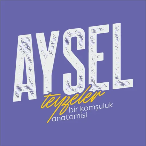 AYSEL TEYZELER BİR KOMŞULUK ANATOMİSİ