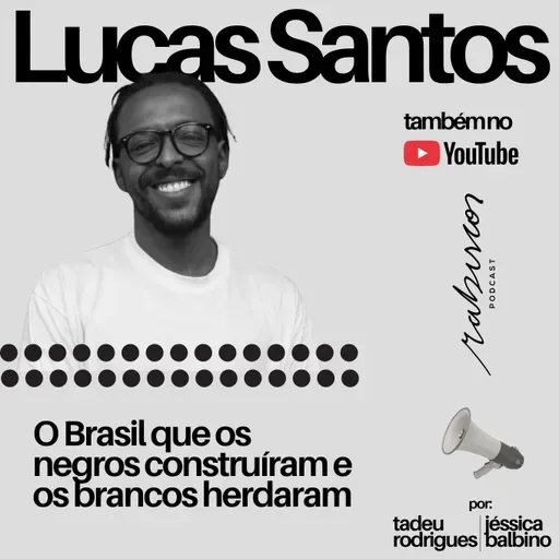 O Brasil que os negros construíram e os brancos herdaram - com Lucas Santos