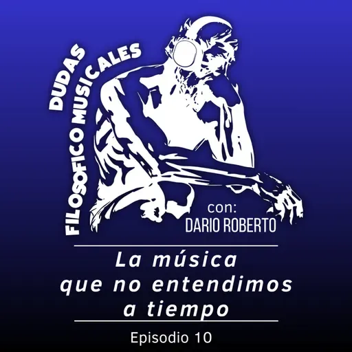 Ep. 10 - "La música que no entendimos a tiempo."