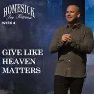 Give Like Heaven Matters - Homesick For Heaven (Week 4)