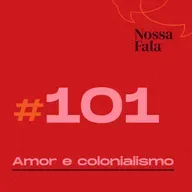 #101 - Amor e o colonialismo