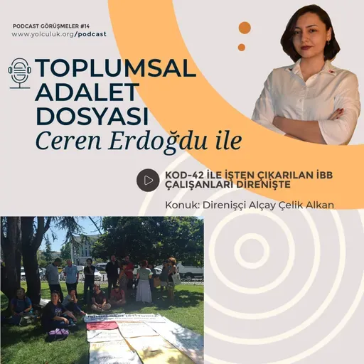 Ceren Erdoğdu ile Toplumsal Adalet Dosyası #15 | Kod-42 ile işten çıkarılan İBB işçilerinin direniş alanındaydık: Neler yaşandı, talepler neler?