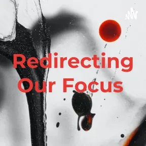 Redirecting Our Focus