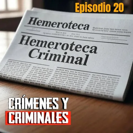 Hemeroteca Criminal [20] - Crímenes y Criminales - Episodio exclusivo para mecenas