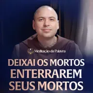 Deixai os mortos enterrarem seus mortos | (Mateus 8, 18-22) #2756 | Meditação da Palavra