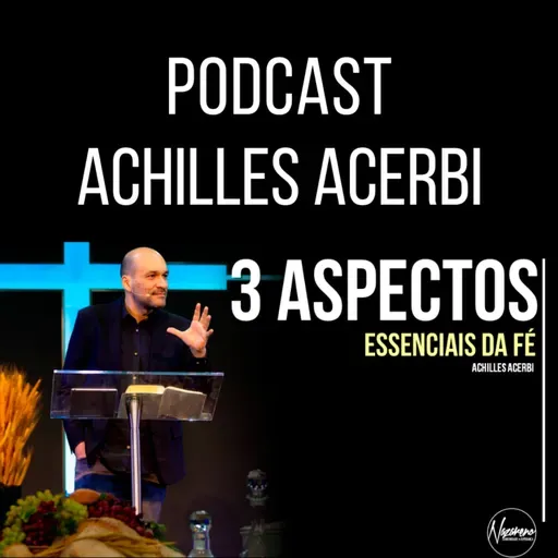 3 ASPECTOS ESSENCIAIS DA FÉ - PR. ACHILLES ACERBI