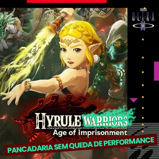 #108 Hyrule Warriors: Age of Imprisonment é pancadaria sem queda de performance | Podcast Nintendo