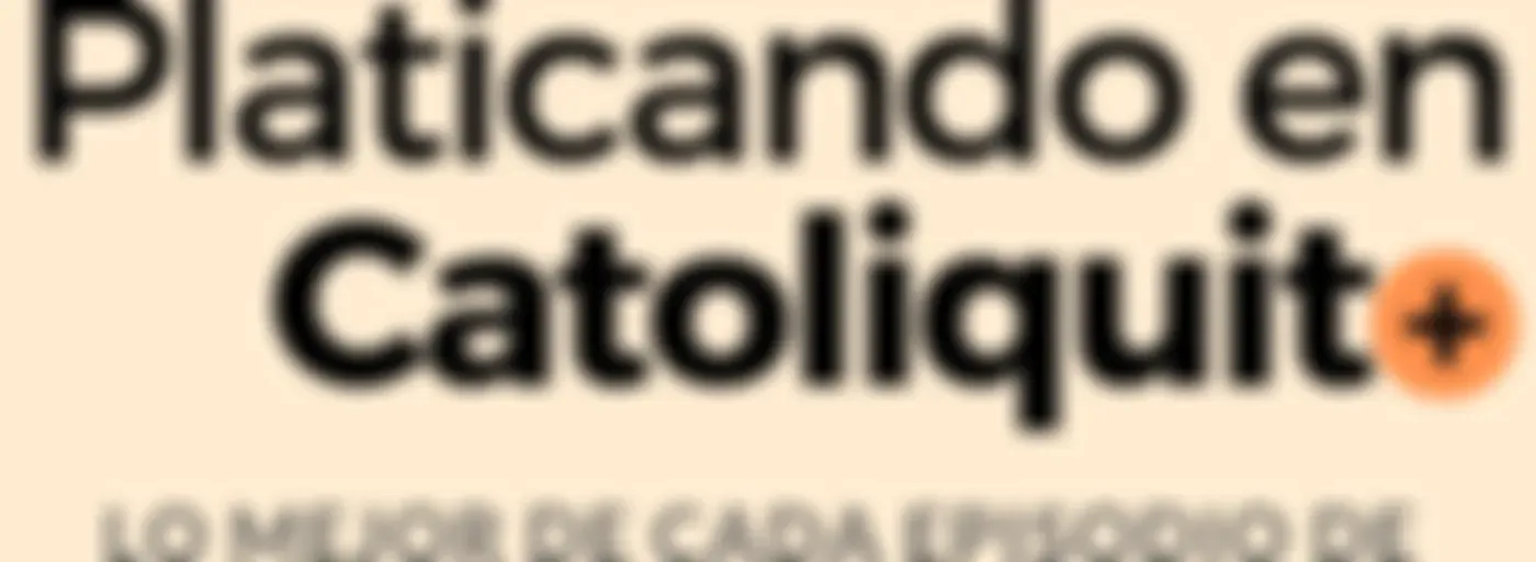 Platicando en Catolicortito  + Lo mejor de cada episodio de Platicando en Católico, tu podcast católico +