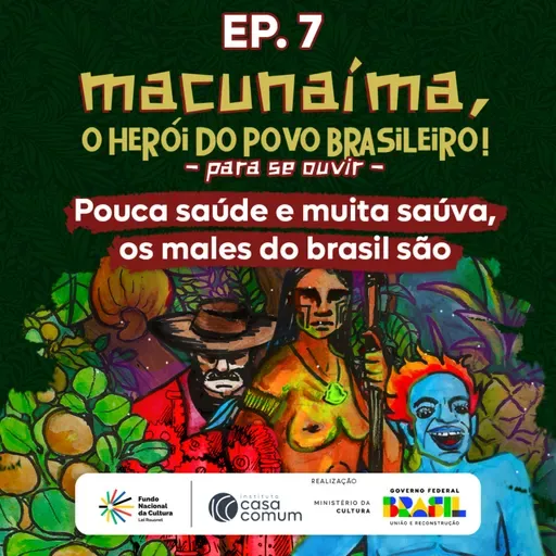 Macunaíma - EP 7: Pouca saúde e muita saúva, os males do brasil são