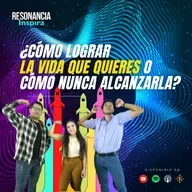 ¿Cómo lograr la vida que quieres o cómo nunca alcanzarla? | Resonancia Inspira | T2 E13