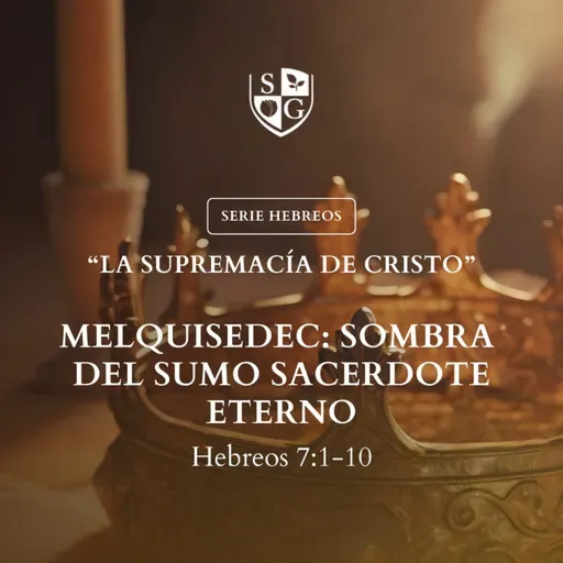 14- SERIE HEBREOS | "Melquisedec: Sombra del sumo sacerdote eterno" Hebreos 7:1-10