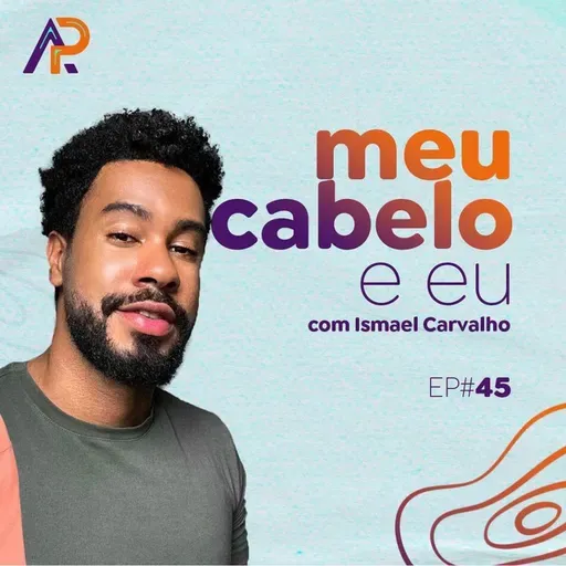 045 - Meu cabelo e eu com Ismael Carvalho