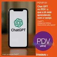 131 - Chat GPT no PDV: o que a IA está aprendendo com o varejo