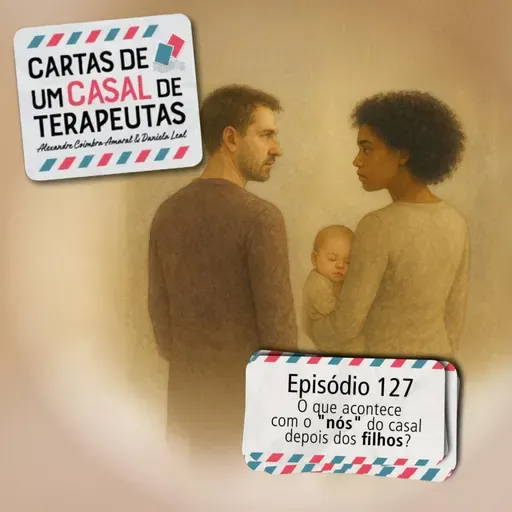 #127 - O que acontece com o "nós" do casal depois dos filhos?