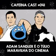 Cafeína Cast #041 - Adam Sandler é o Túlio Maravilha do cinema