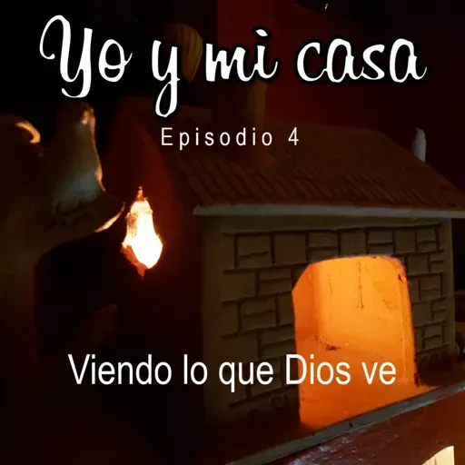 Yo y mi casa - Episodio 4 - Viendo lo que Dios ve