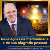Palestra 276 – Revelações da mediunidade e de sua biografia pessoal – Benjamin Teixeira de Aguiar se confidencia