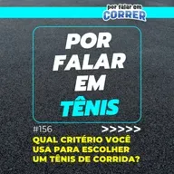 Por Falar em Tênis 156 - Qual critério você usa para escolher um tênis de corrida?