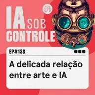 138: A delicada relação entre arte e IA