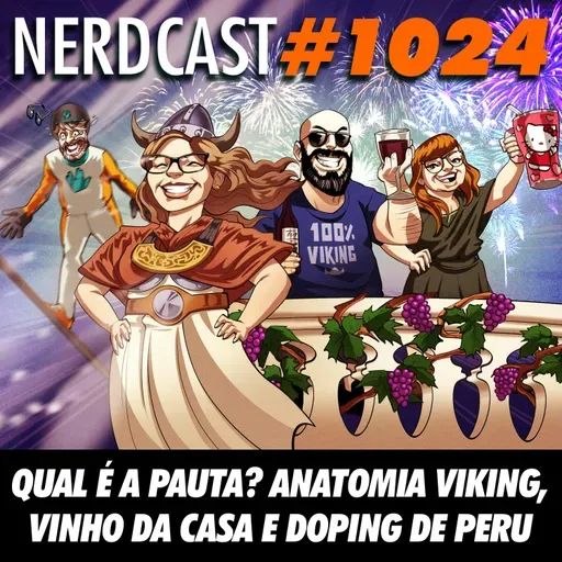 NerdCast 1024 - Qual é a Pauta? Anatomia Viking, Vinho da Casa e Doping de Peru