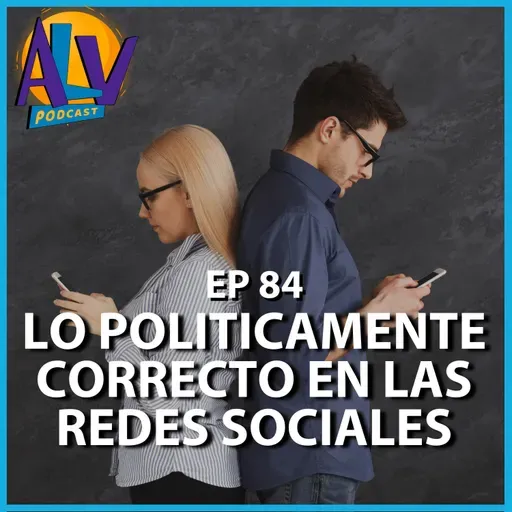Lo politicamente correcto en las redes sociales | Podcast ALV - Ep. 84