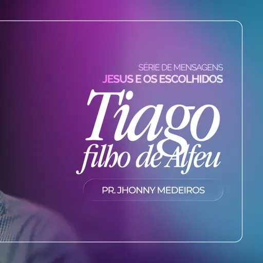 #446 | Jesus e os Escolhidos: Tiago, Filho de Alfeu #2 | Pr. Jhonny Medeiros | 15/02/26