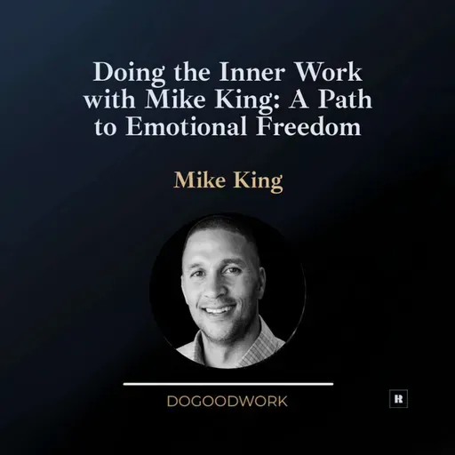 Doing the Inner Work with Mike King: A Path to Emotional Freedom