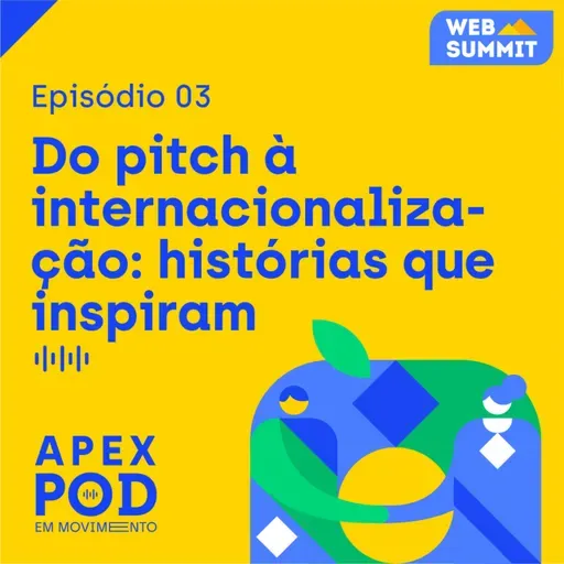 Episódio 3 - Do pitch à internacionalização: histórias que inspiram