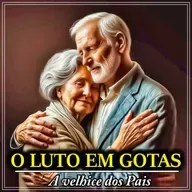 O LUTO EM GOTAS - A VELHICE DOS PAIS.